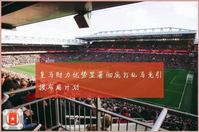 皇马财力优势显著彻底打乱马竞引援布局计划