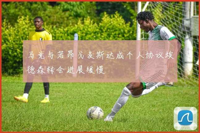 马竞与若昂戈麦斯达成个人协议埃德森转会进展缓慢