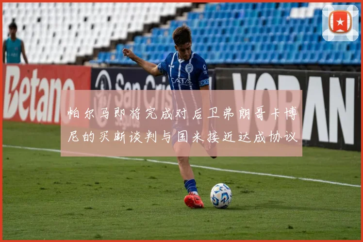 帕尔马即将完成对后卫弗朗哥卡博尼的买断谈判与国米接近达成协议