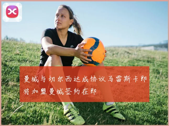 曼城与切尔西达成协议马雷斯卡即将加盟曼城签约在即