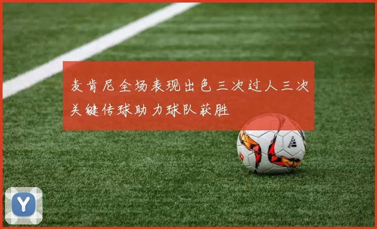 麦肯尼全场表现出色三次过人三次关键传球助力球队获胜